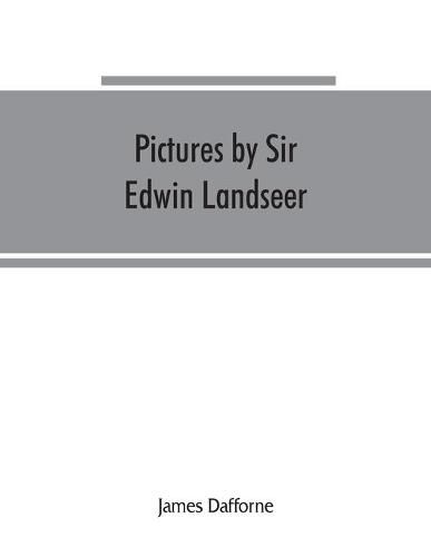 Pictures by Sir Edwin Landseer, Royal Academician, with descriptions and a biographical sketch of the painter