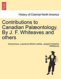 Cover image for Contributions to Canadian Pal ontology. by J. F. Whiteaves and Others