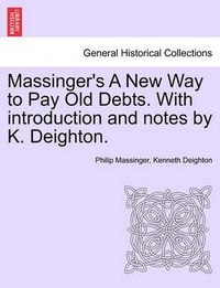 Cover image for Massinger's a New Way to Pay Old Debts. with Introduction and Notes by K. Deighton.