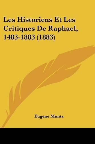 Les Historiens Et Les Critiques de Raphael, 1483-1883 (1883)