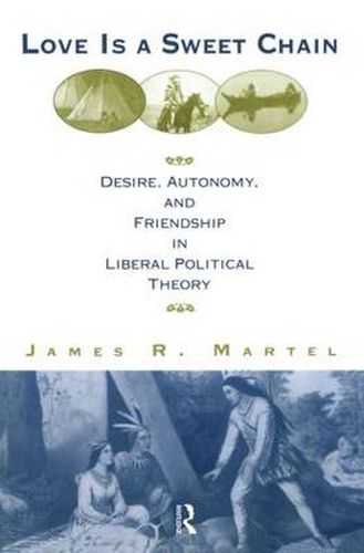 Cover image for Love is a Sweet Chain: Desire, Autonomy, and Friendship in Liberal Political Theory