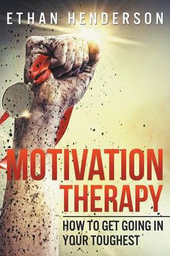 Cover image for Motivation Therapy: How to Get Going in Your Toughest