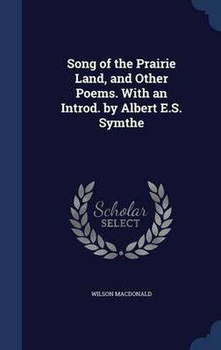 Cover image for Song of the Prairie Land, and Other Poems. with an Introd. by Albert E.S. Symthe