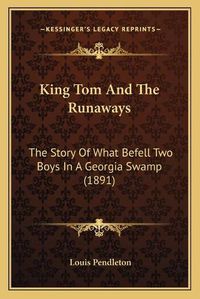 Cover image for King Tom and the Runaways: The Story of What Befell Two Boys in a Georgia Swamp (1891)