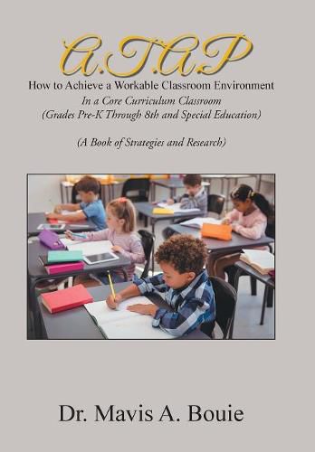 Cover image for A.T.A.P How to Achieve a Workable Classroom Environment: In a Core Curriculum Classroom (Grades Pre-K Through 8Th and Special Education) (A Book of Strategies and Research)