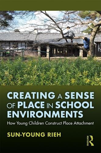 Cover image for Creating a Sense of Place in School Environments: How Young Children Construct Place Attachment