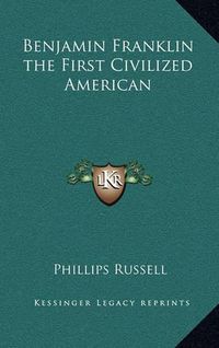 Cover image for Benjamin Franklin the First Civilized American