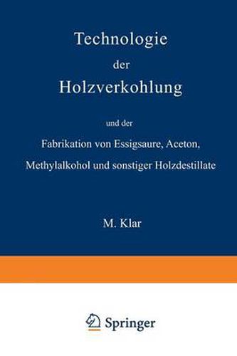 Technologie Der Holzverkohlung Und Der Fabrikation Von Essigsaure, Aceton, Methylalkohol Und Sonstiger Holzdestillate