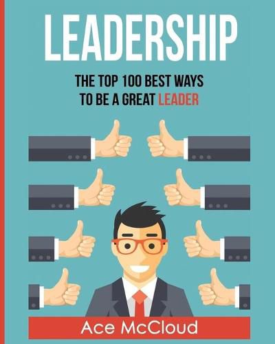 Cover image for Leadership: The Top 100 Best Ways To Be A Great Leader