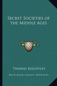 Cover image for Secret Societies of the Middle Ages