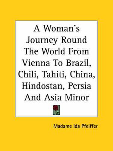 Cover image for A Woman's Journey Round The World From Vienna To Brazil, Chili, Tahiti, China, Hindostan, Persia And Asia Minor