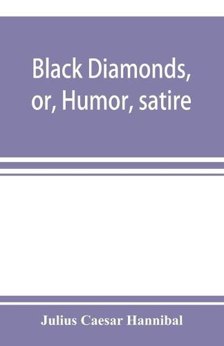 Cover image for Black diamonds, or, Humor, satire, and sentiment, treated scientifically by professor Julius Caesar Hannibal: in a series of burlesque lectures, darkly colored