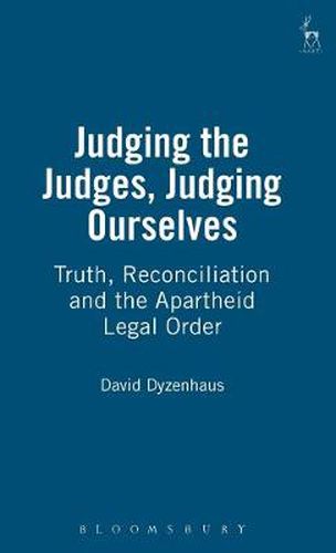 Cover image for Judging the Judges, Judging Ourselves: Truth, Reconciliation and the Apartheid Legal Order