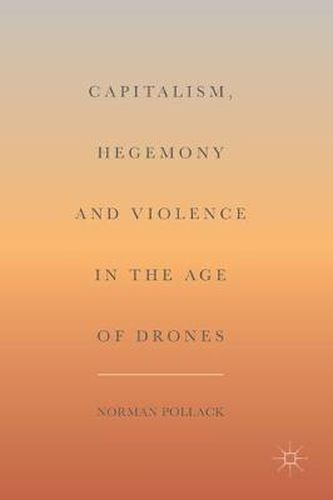 Cover image for Capitalism, Hegemony and Violence in the Age of Drones