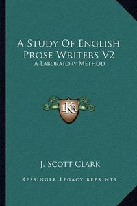 Cover image for A Study of English Prose Writers V2: A Laboratory Method