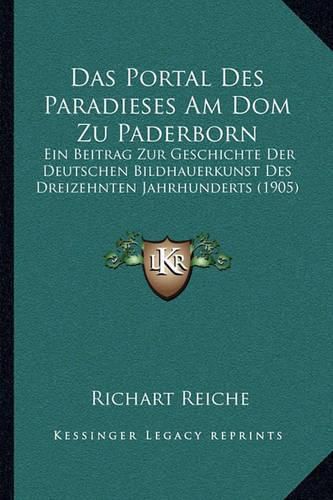 Cover image for Das Portal Des Paradieses Am Dom Zu Paderborn: Ein Beitrag Zur Geschichte Der Deutschen Bildhauerkunst Des Dreizehnten Jahrhunderts (1905)