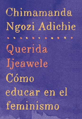 Cover image for Querida Ijeawele: Como educar en el feminismo / Dear Ijeawele: A Feminist Manifesto: Span-lang ed of Dear Ijeawele, or A Feminist Manifesto in Fifteen Suggestions