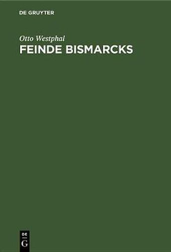 Cover image for Feinde Bismarcks: Geistige Grundlagen Der Deutschen Opposition 1848-1918