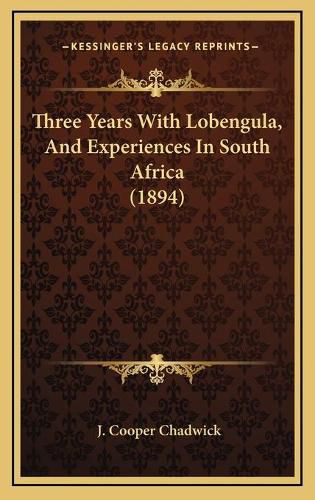 Three Years with Lobengula, and Experiences in South Africa (1894)