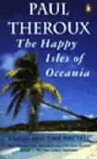 Cover image for The Happy Isles of Oceania: Paddling the Pacific