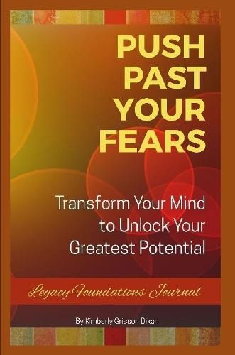 Push Past Your Fears: Transform Your Mind To Unlock Your Greatest Potential