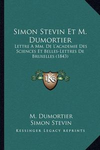 Cover image for Simon Stevin Et M. Dumortier: Lettre a MM. de L'Academie Des Sciences Et Belles-Lettres de Bruxelles (1843)