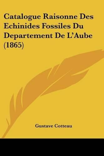 Cover image for Catalogue Raisonne Des Echinides Fossiles Du Departement de L'Aube (1865)
