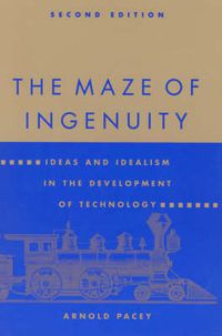 Cover image for The Maze of Ingenuity: Ideas and Idealism in the Development of Technology
