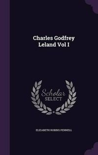 Cover image for Charles Godfrey Leland Vol I