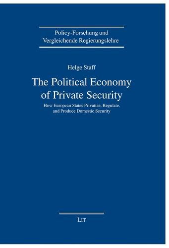 Cover image for The Political Economy of Private Security: How European States Privatize, Regulate and Produce Domestic Security