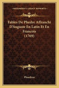 Cover image for Fables de Phedre Affranchi Dacentsa -A Centsauguste En Latinfables de Phedre Affranchi Dacentsa -A Centsauguste En Latin Et En Francois (1769) Et En Francois (1769)