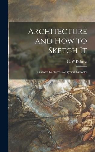 Cover image for Architecture and How to Sketch It: Illustrated by Sketches of Typical Examples