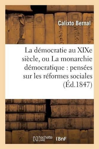 La Democratie Au Xixe Siecle, Ou La Monarchie Democratique: Pensees Sur Les Reformes Sociales