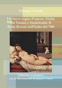 Cover image for Un breve sogno d'amore: Giulia Da Varano e Guidobaldo II Della Rovere Edizione economica con le illustrazioni in bianco e nero