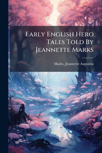 Cover image for Early English Hero Tales Told By Jeannette Marks