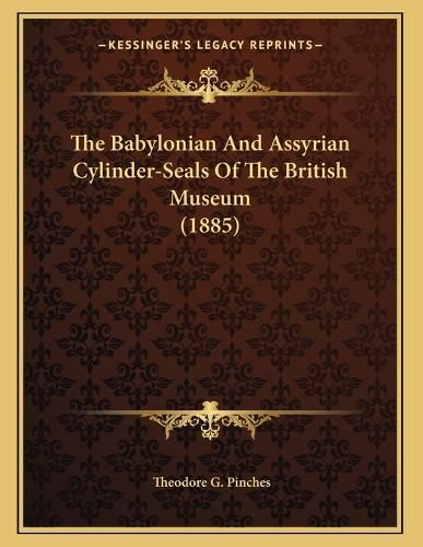 Cover image for The Babylonian and Assyrian Cylinder-Seals of the British Museum (1885)