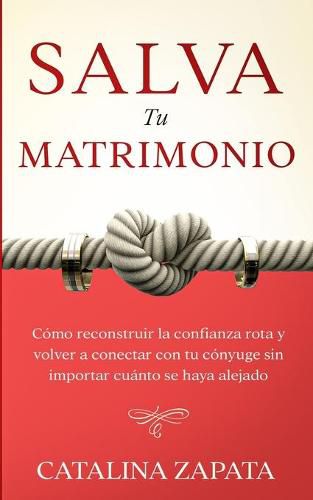 Cover image for Salva tu matrimonio: Como reconstruir la confianza rota y volver a conectar con tu conyuge sin importar cuanto se haya alejado