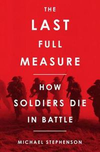 Cover image for The Last Full Measure: How Soldiers Die in Battle