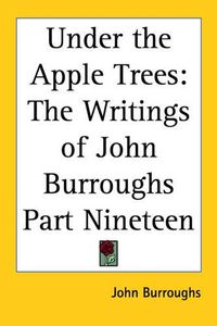 Cover image for Under the Apple Trees: The Writings of John Burroughs Part Nineteen