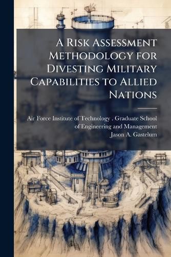 Cover image for A Risk Assessment Methodology for Divesting Military Capabilities to Allied Nations