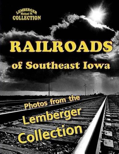 Cover image for Railroads of Southeast Iowa: Photographs from the Lemberger Collection