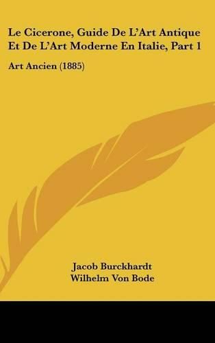 Le Cicerone, Guide de L'Art Antique Et de L'Art Moderne En Italie, Part 1: Art Ancien (1885)