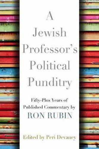 Cover image for A Jewish Professor's Political Punditry: Fifty-Plus Years of Published Commentary by Ron Rubin