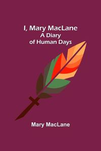 Cover image for I, Mary MacLane; A Diary of Human Days