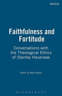 Cover image for Faithfulness and Fortitude: Conversations with the Theological Ethics of Stanley Hauerwas