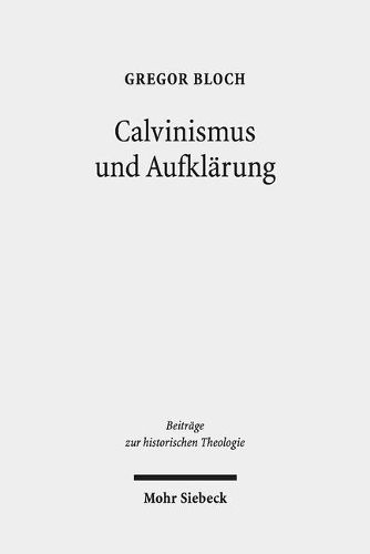 Cover image for Calvinismus und Aufklarung: Die calvinistischen Wurzeln der praktischen Philosophie der schottischen Aufklarung nach Francis Hutcheson, David Hume und Adam Smith