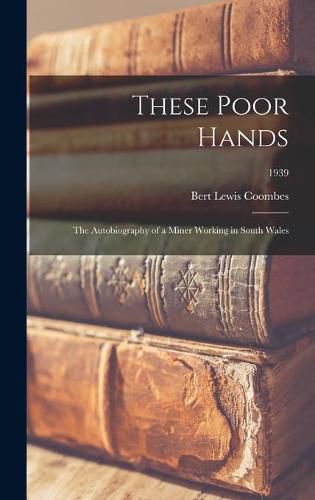 Cover image for These Poor Hands; the Autobiography of a Miner Working in South Wales; 1939