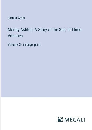 Morley Ashton; A Story of the Sea, In Three Volumes