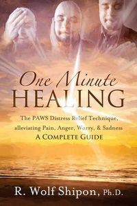 Cover image for One Minute Healing: The PAWS Distress Relief Technique, alleviating Pain, Anger, Worry, & Sadness: A Complete Guide