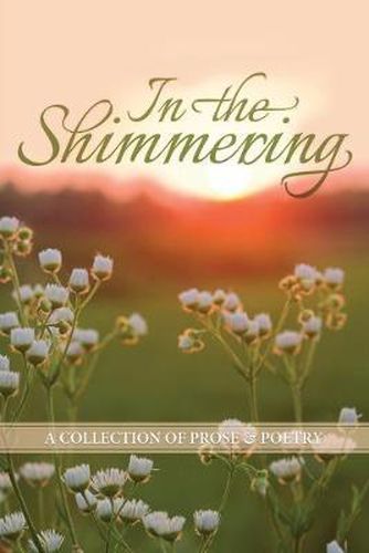 Cover image for In the Shimmering: a collection of prose & poetry